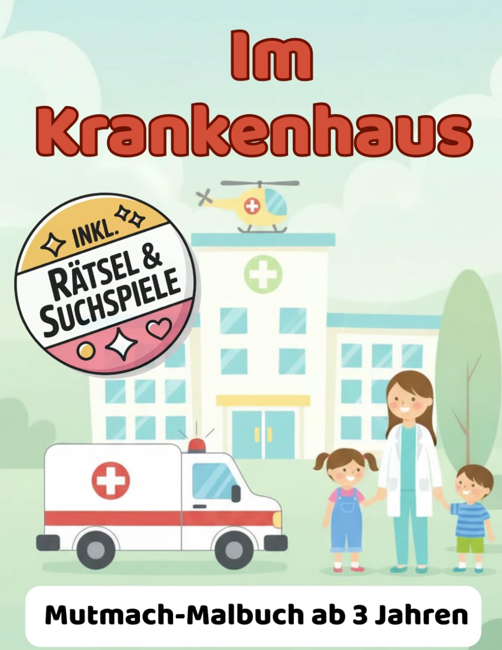 Im Krankenhaus: Ein Mutmachmalbuch gegen Angst vor Arzt-und Krankenhaus-incl.bunten Suchbildern und Rätsel