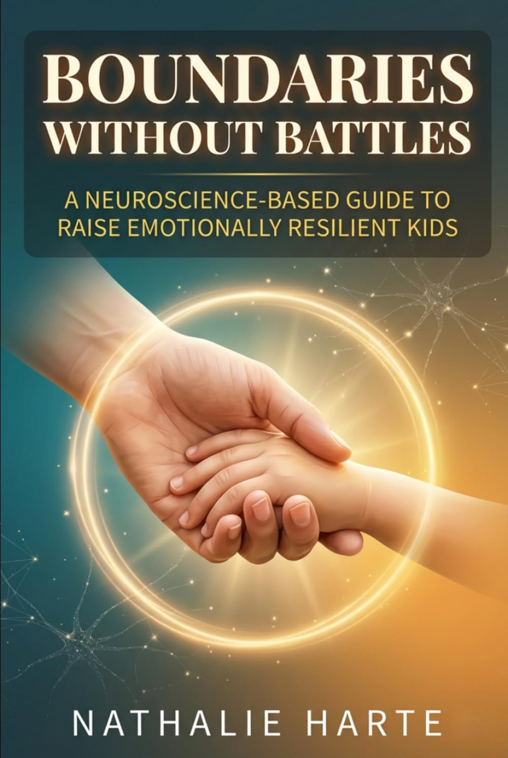 Boundaries Without Battles: A neuroscience-based guide to raising emotionally resilient kids without yelling, punishments, or power struggles. (Raising Resilient Kids)