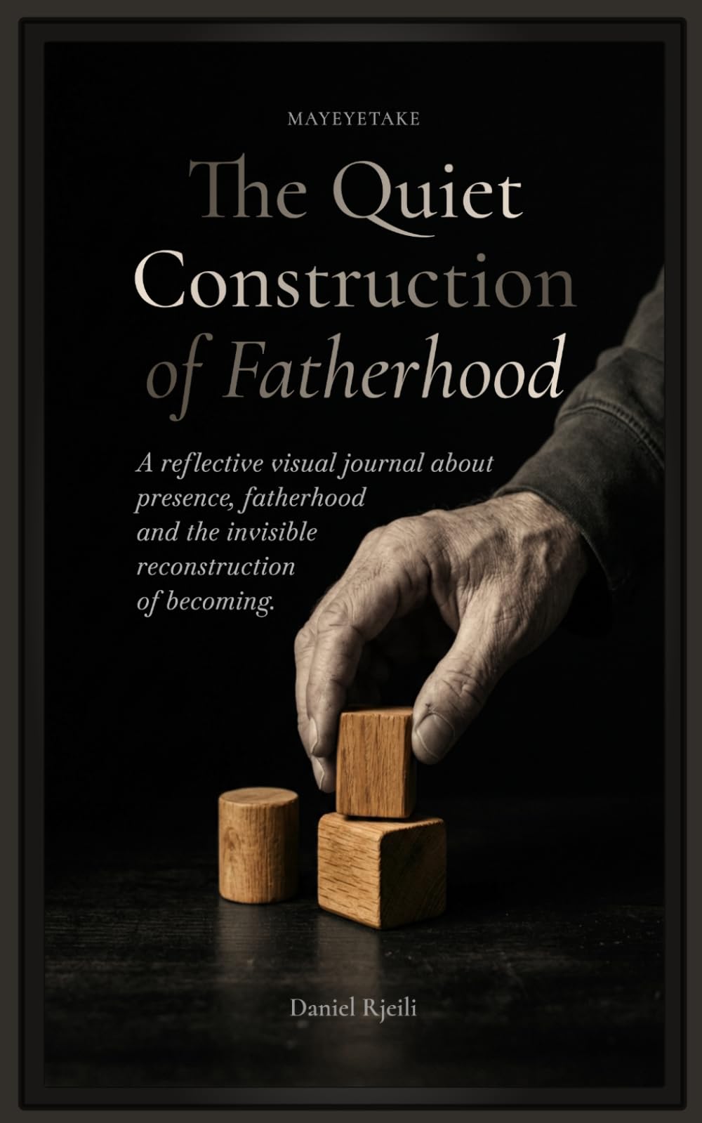 The Quiet Construction of Fatherhood: A reflective visual journal about presence, fatherhood and the invisible reconstruction of becoming