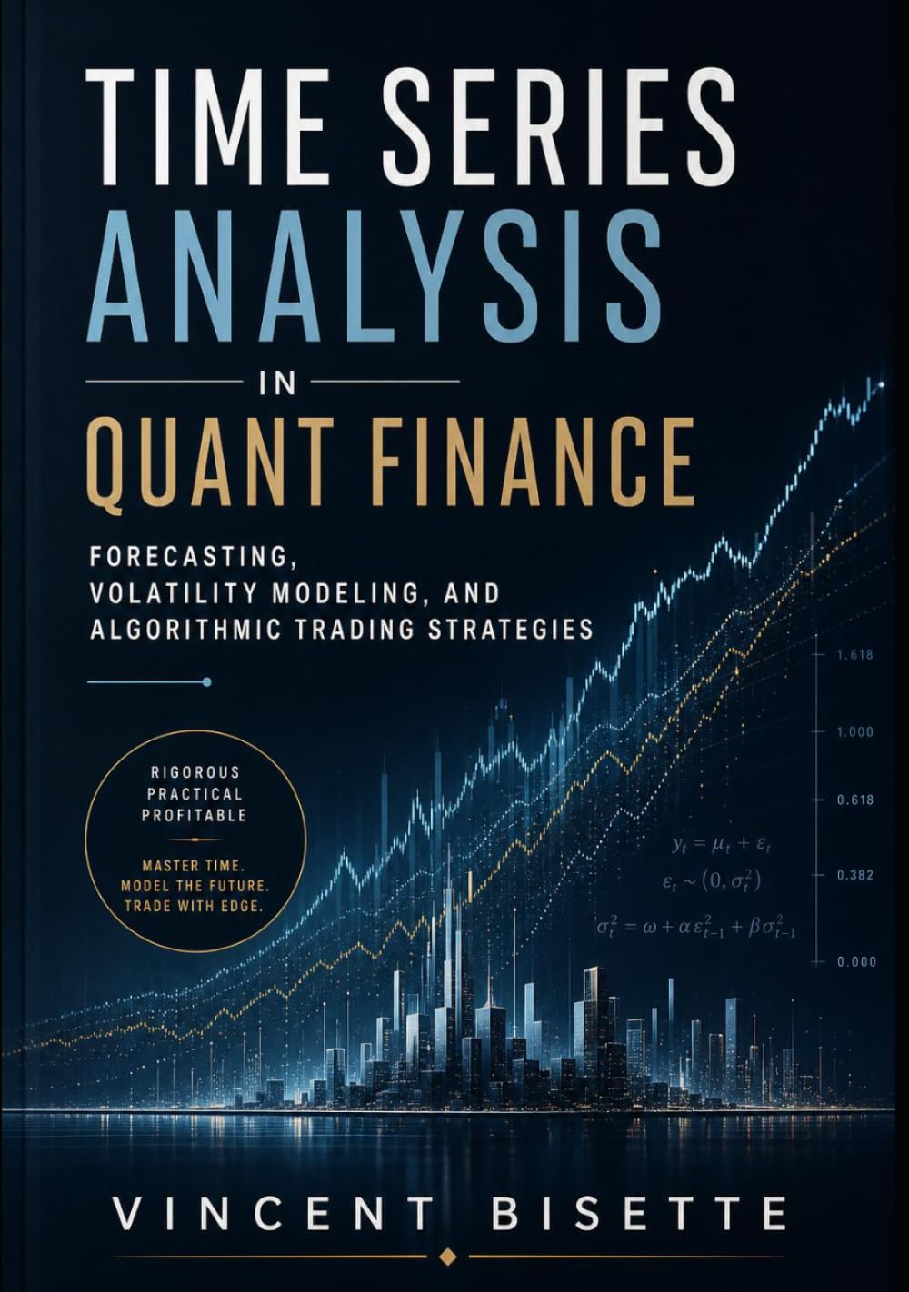 Time Series Analysis in Quant Finance: Forecasting, Volatility Modeling, and Algorithmic Trading Strategies (The Quantitative Finance Mastery Series)