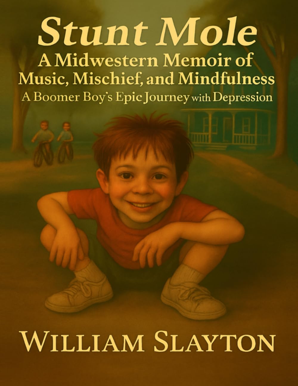 STUNT MOLE: A Midwestern Memoir of Music, Mischief and Mindfulness, A Boomer Boy's Epic Journey With Depression