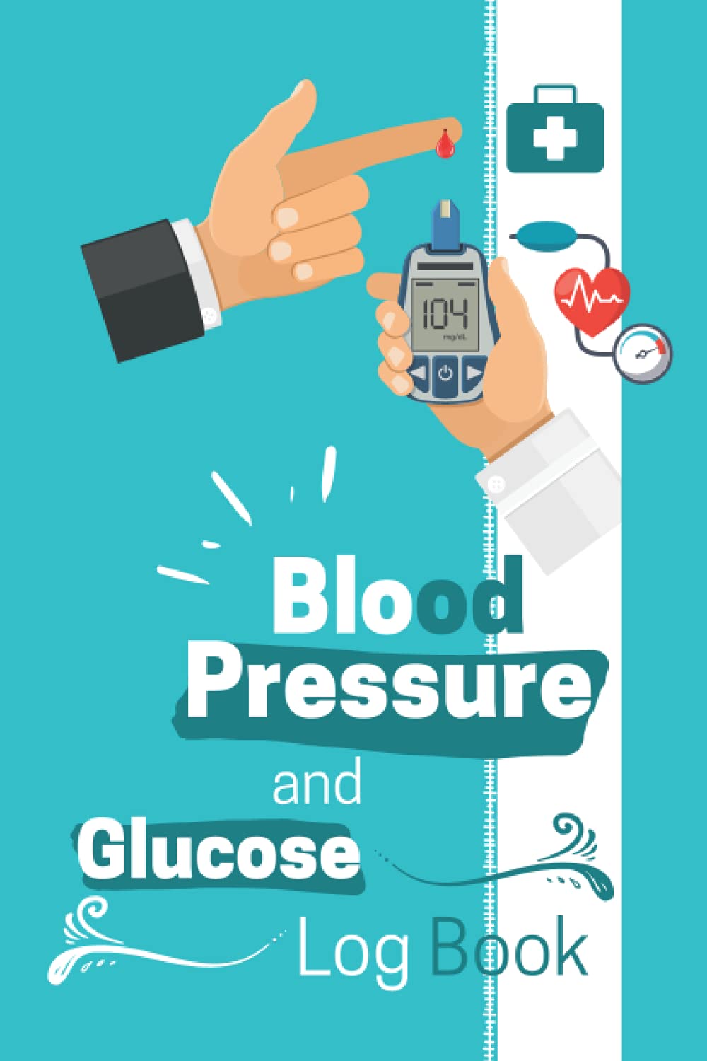 Blood Pressure and Glucose Log Book: 2 in 1 Diabetes and Blood Pressure Journal Log also Includes Heart Rate and Insulin Tracking for Diabetics