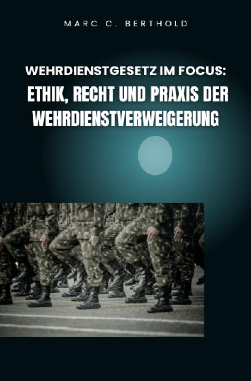 Wehrdienstgesetz im Focus: Ethik, Recht und Praxis der Wehrdienstverweigerung