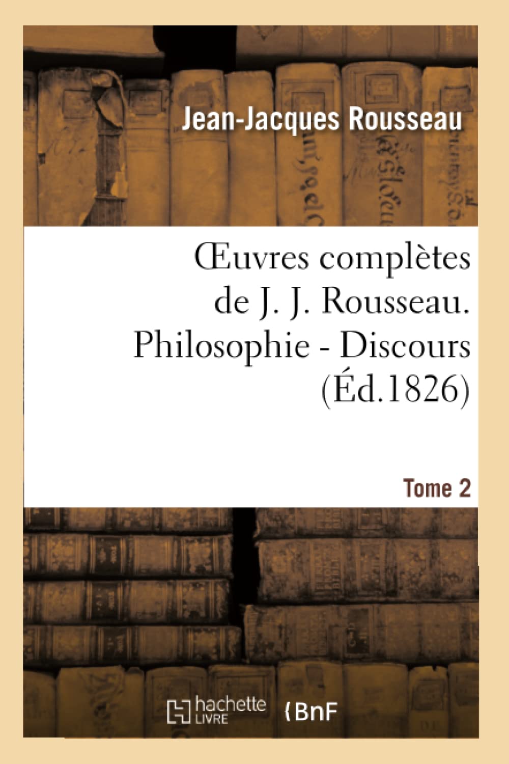 Oeuvres complètes de J. J. Rousseau. T. 2 Philosophie - Discours