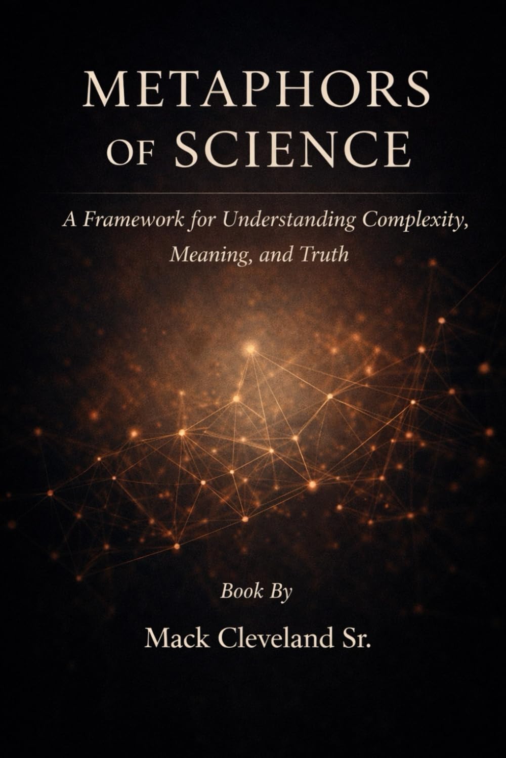 Metaphors of Science: A Framework for Understanding Complexity, Meaning, and Truth