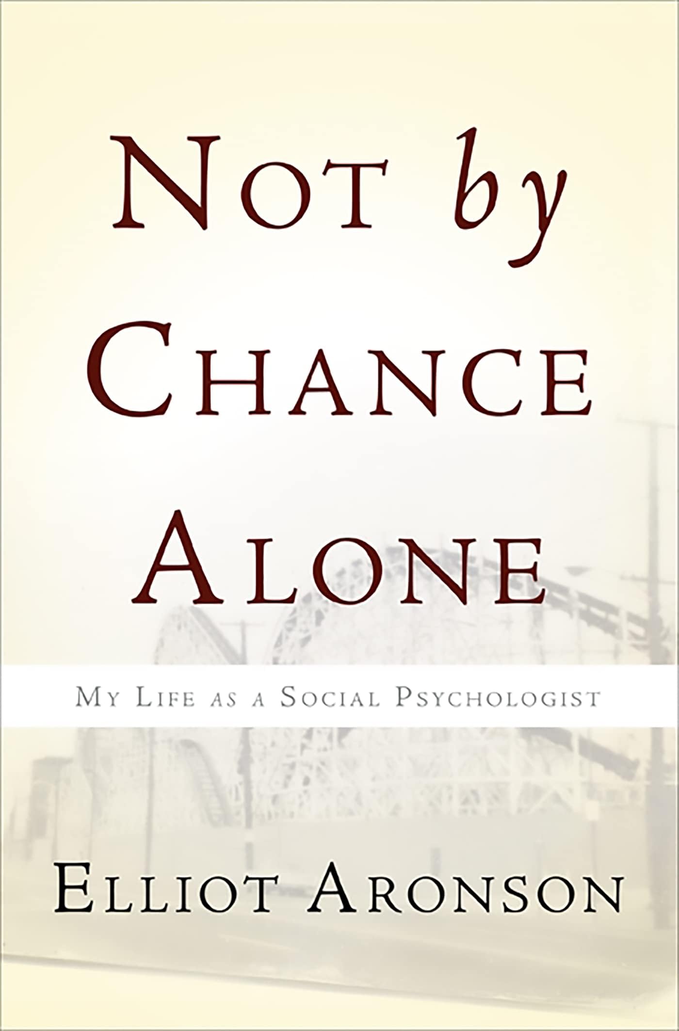 Basic Books Not by Chance Alone: My Life as a Social Psychologist