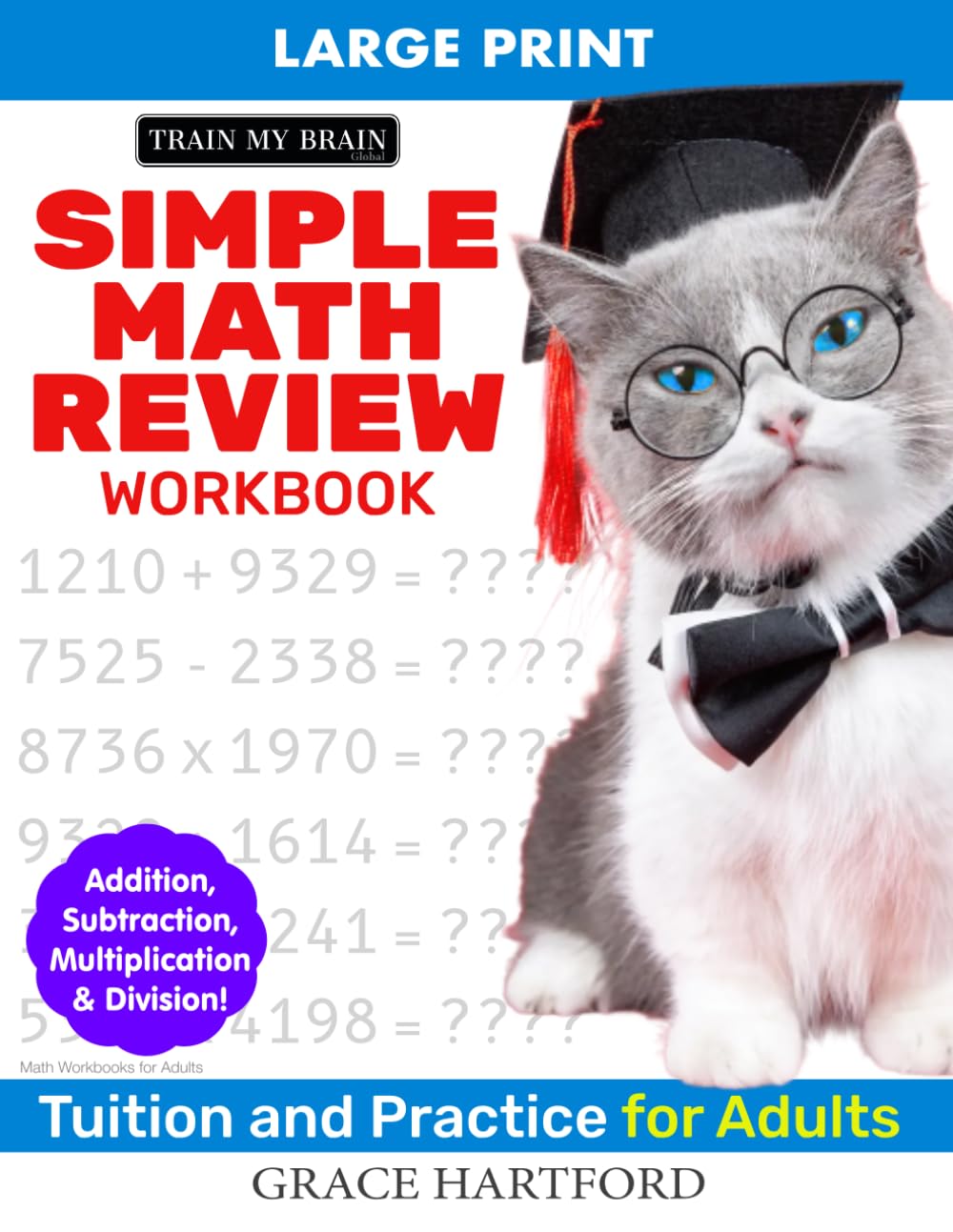 Simple Math Review Workbook: Tuition and Practice in Addition, Subtraction, Multiplication and Division (Math Workbooks for Adults)