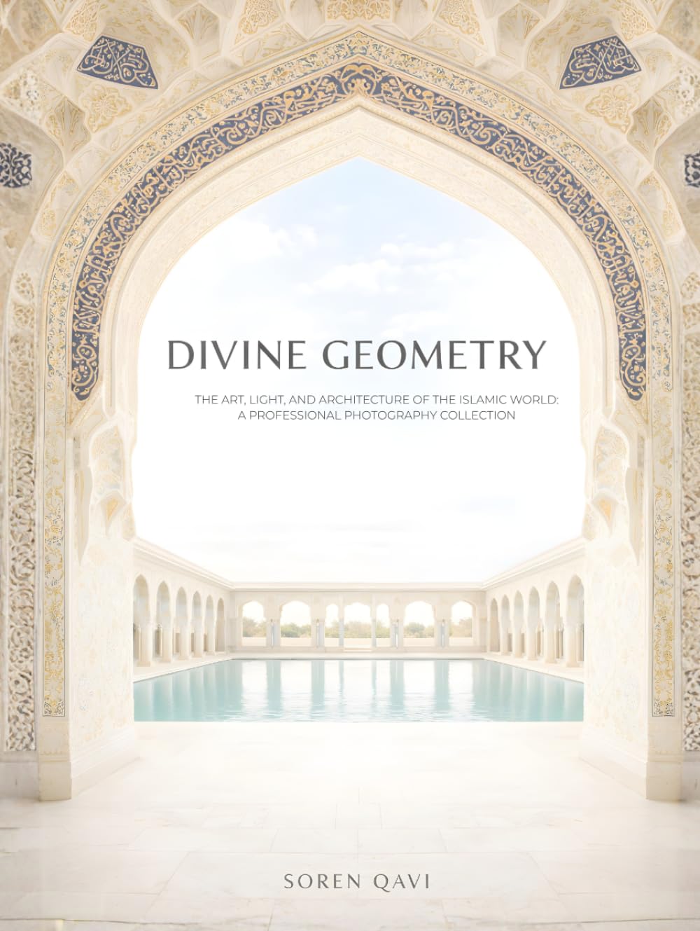 DIVINE GEOMETRY: Islamic Architecture Photography: A Curated Collection of Sacred Geometry, Light, and Design (A Professional Coffee Table Book)
