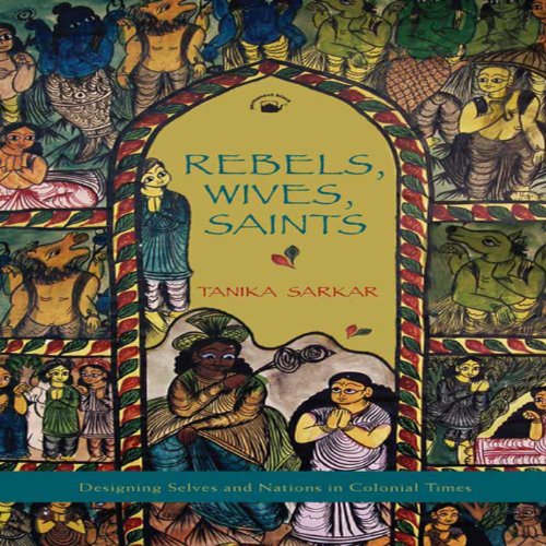 Rebels, Wives, Saints: Designing Selves and Nations in Colonial Times ...