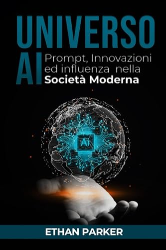 Universo AI: Capire I Prompt, esplorare le innovazioni e interagire con il futuro dell’intelligenza artificiale nella società moderna