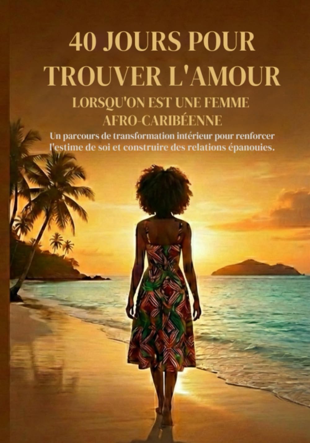 40 jours pour trouver l’amour lorsqu’on est une femme afro-caribéenne: Un parcours de transformation intérieure pour renforcer l’estime de soi et ... relations épanouies (relation homme et femme)