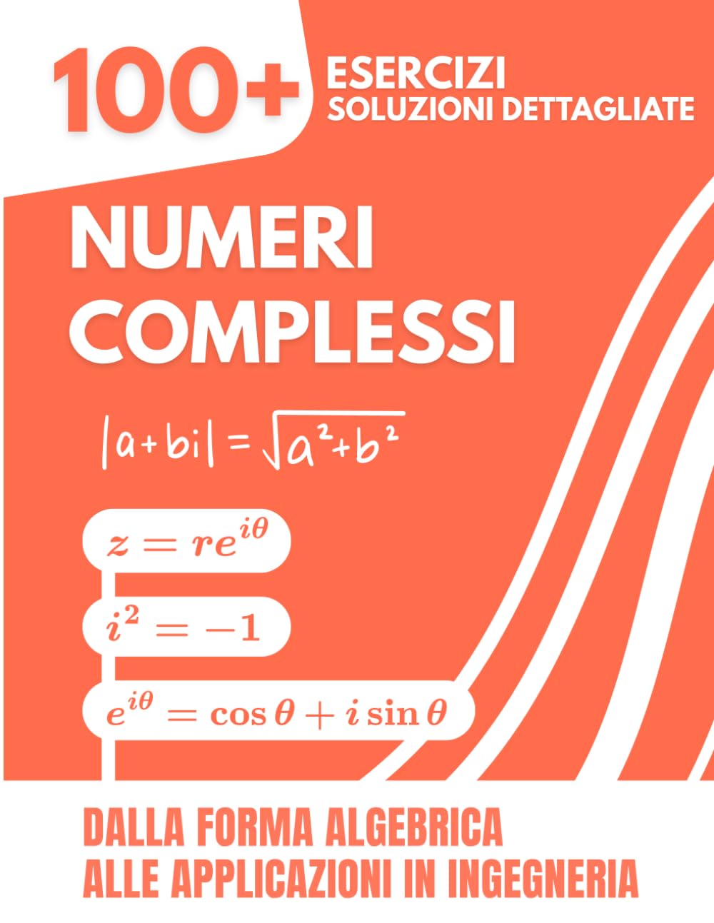 Numeri Complessi: 100+ Esercizi Svolti con Soluzioni Dettagliate | Dalla Forma Algebrica alle Applicazioni in Ingegneria