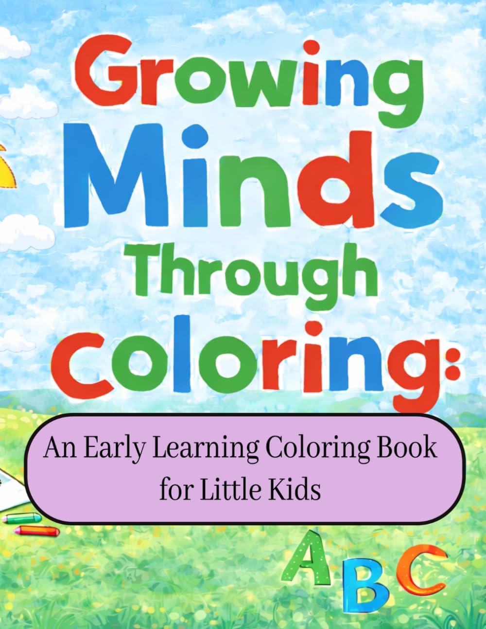 Growing Minds Through Coloring: An Early Learning Coloring Book for Kids