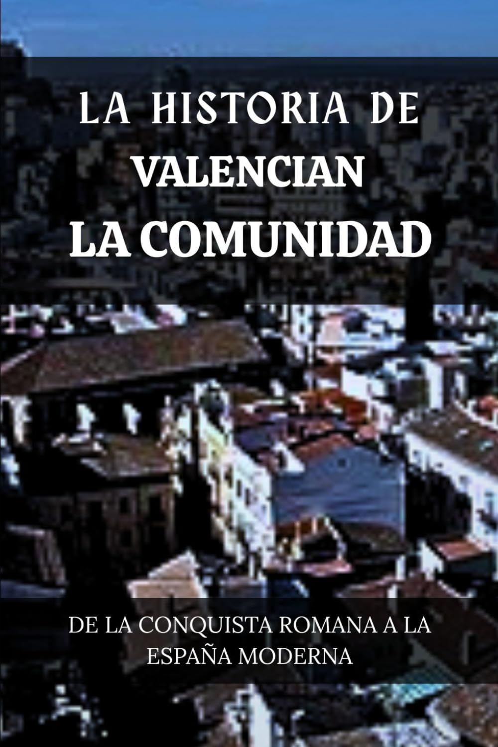LA HISTORIA DE LA COMUNIDAD VALENCIANA: DE LA CONQUISTA ROMANA A LA ESPAÑA MODERNA