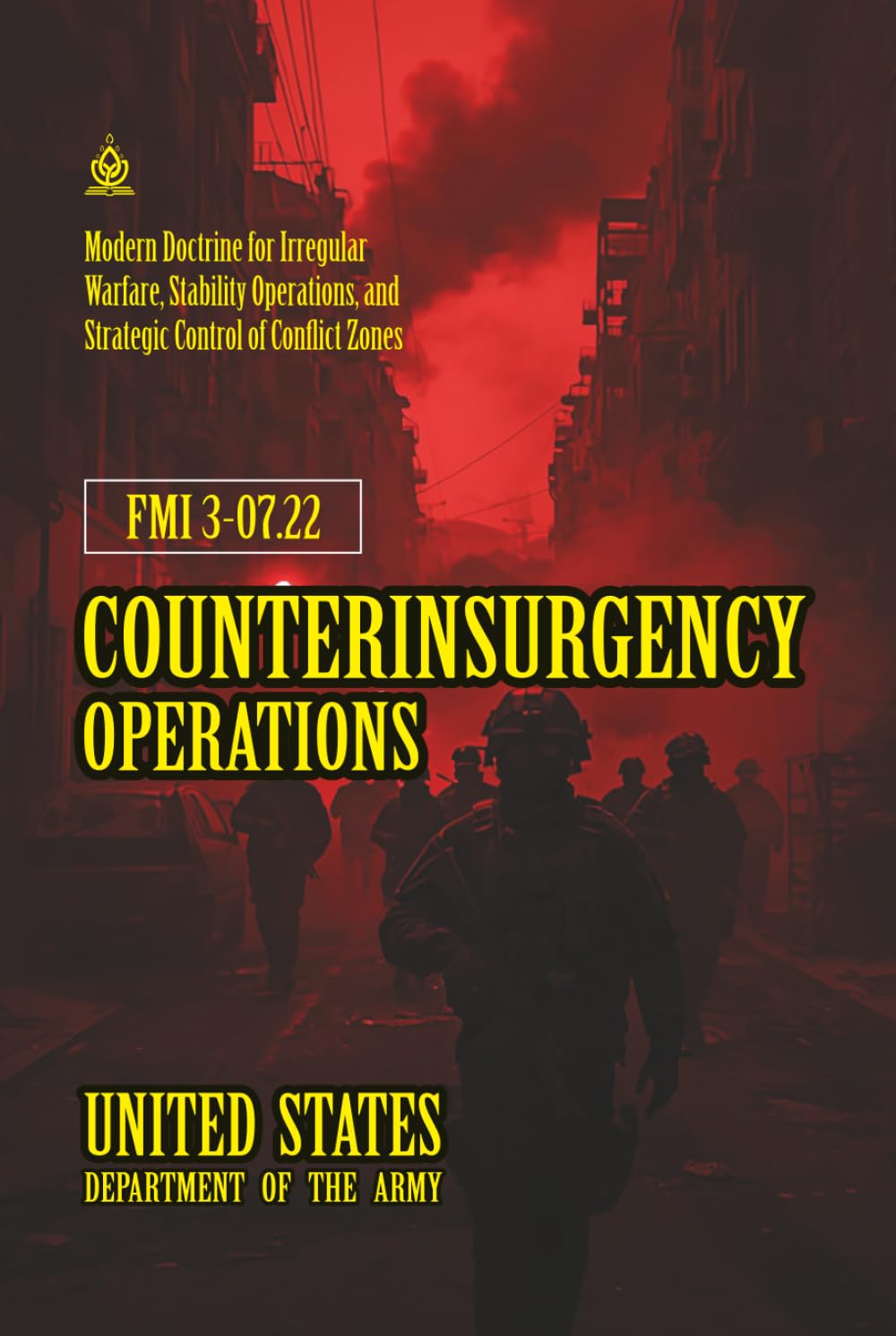 FMI 3-07.22 Counterinsurgency Operations: [Annotated] Modern Doctrine for Irregular Warfare and Strategic Control of Conflict Zones