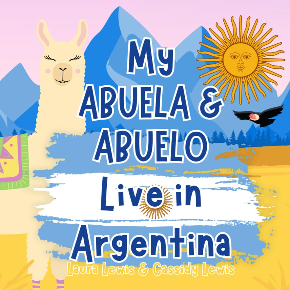 My Abuela & Abuelo Live In Argentina: A Children’s Book For Families Who Live Far Apart, Perfect For Long-Distance Family Bonding