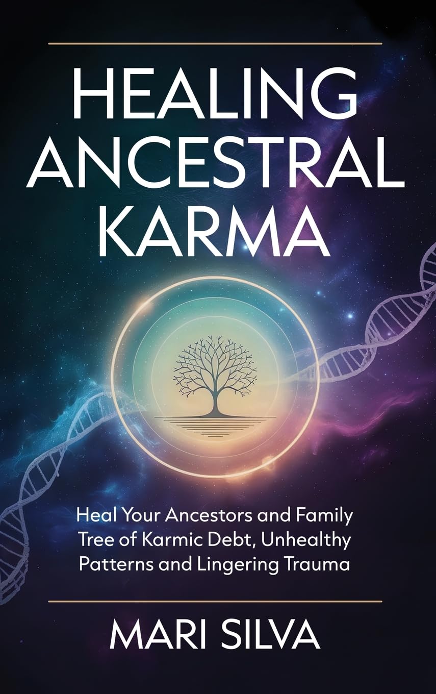 Healing Ancestral Karma: Heal Your Ancestors and Family Tree of Karmic Debt, Unhealthy Patterns and Lingering Trauma