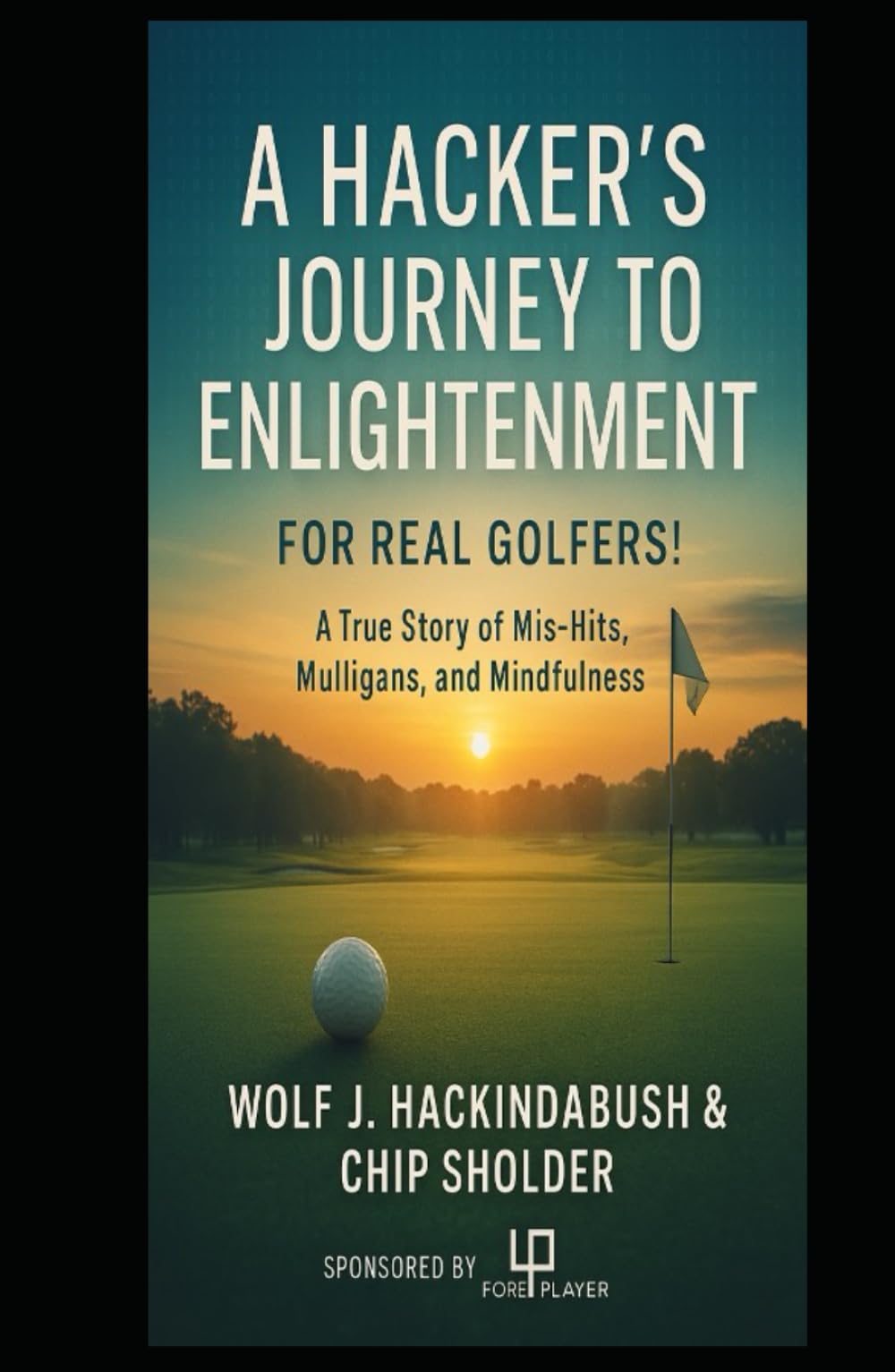 A Hacker’s Journey to Enlightenment: For Real Golfers! A True Story of Miss-Hits, Mulligans, and Mindfulness
