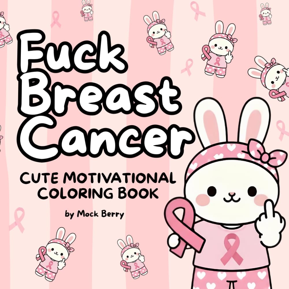 Fuck Breast Cancer: Cute & Funny Sweary Motivational Quotes Coloring Book for Women with Breast Cancer, Patients, and Survivors