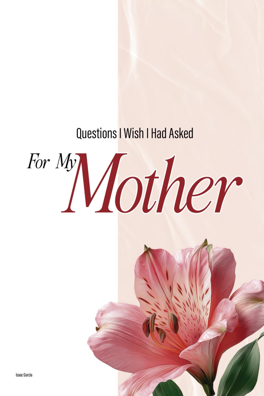 Questions I Wish I Had Asked My Mother: A Guided Legacy Journal for Mothers to Share Their Story