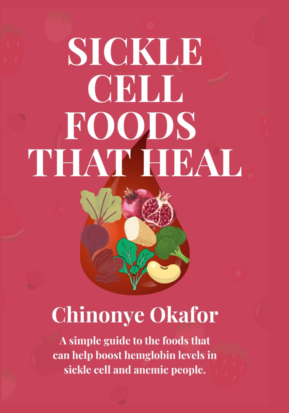 Sickle Cell Foods That Heal: A simple guide to the foods that can help boost hemoglobin levels in sickle cell and anemic patients.