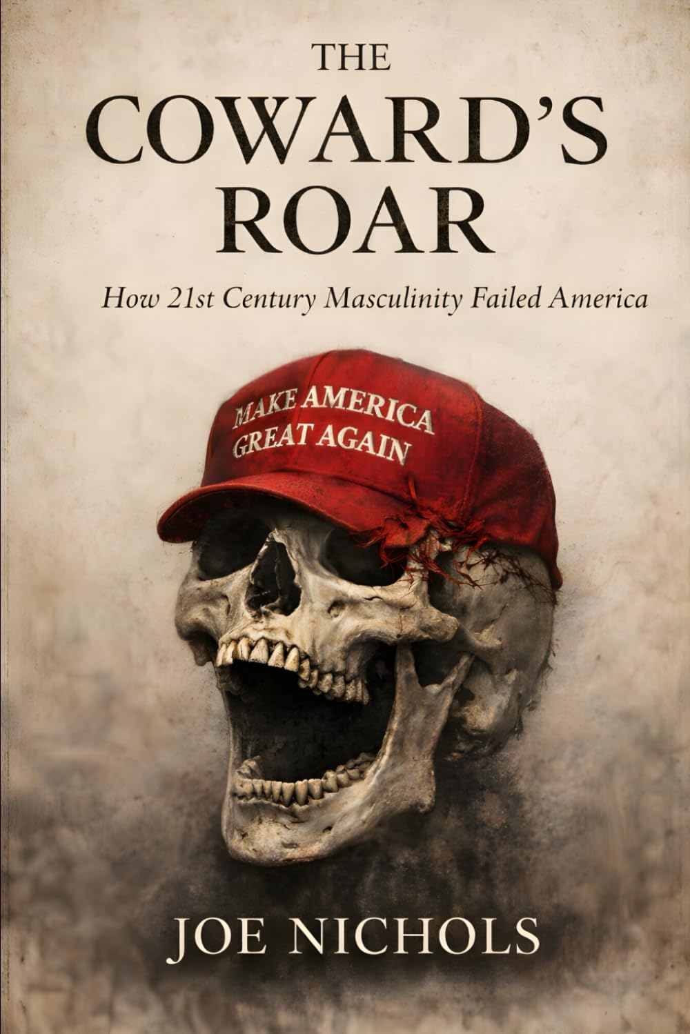 The Coward's Roar: How 21st Century Masculinity Failed America