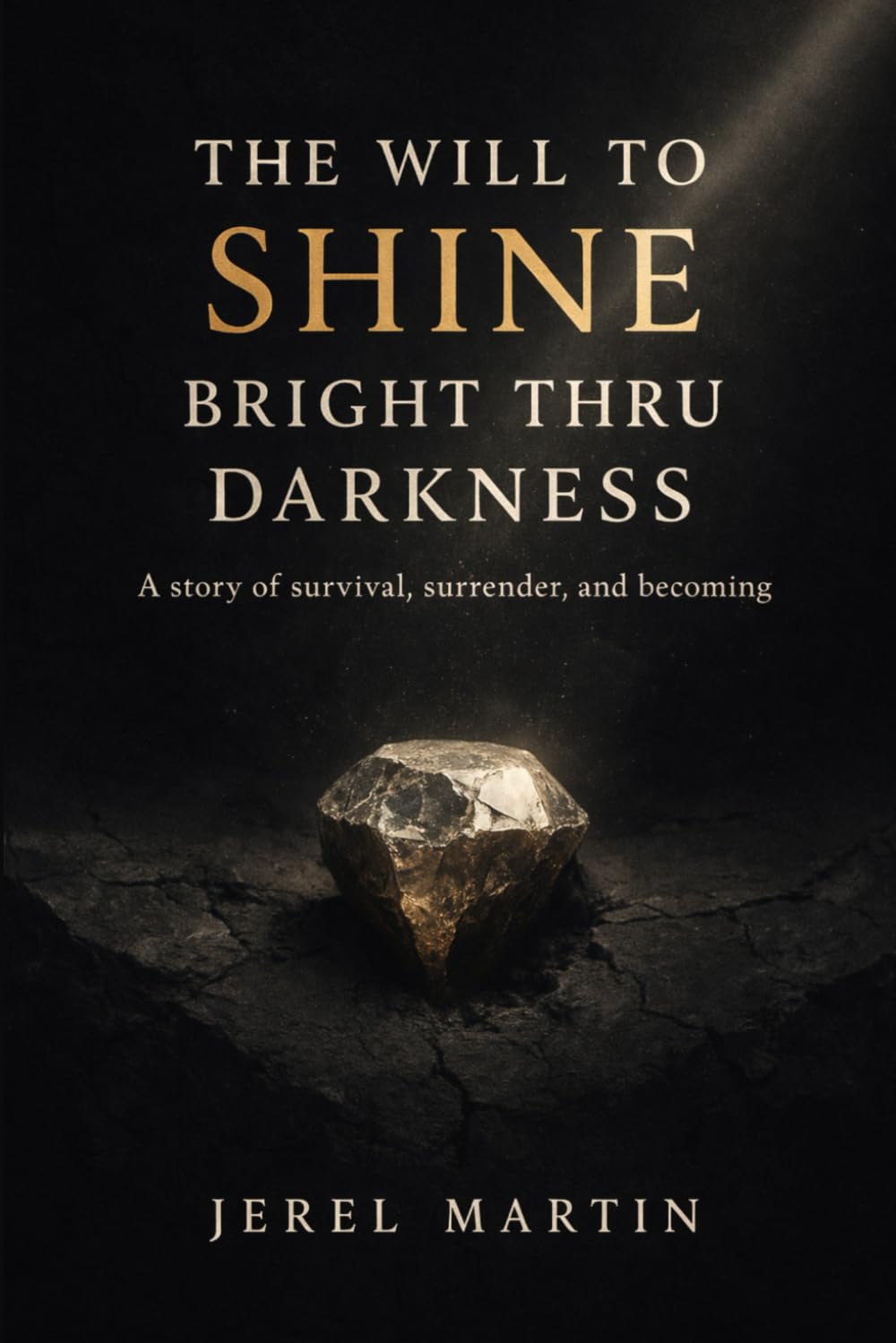 The Will To Shine Bright Thru Darkness: A story of survival, surrender, and becoming