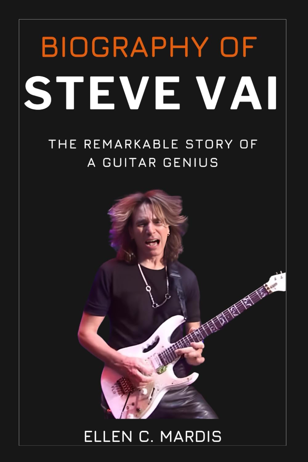 Biography of Steve Vai: The Remarkable Story of a Guitar Genius