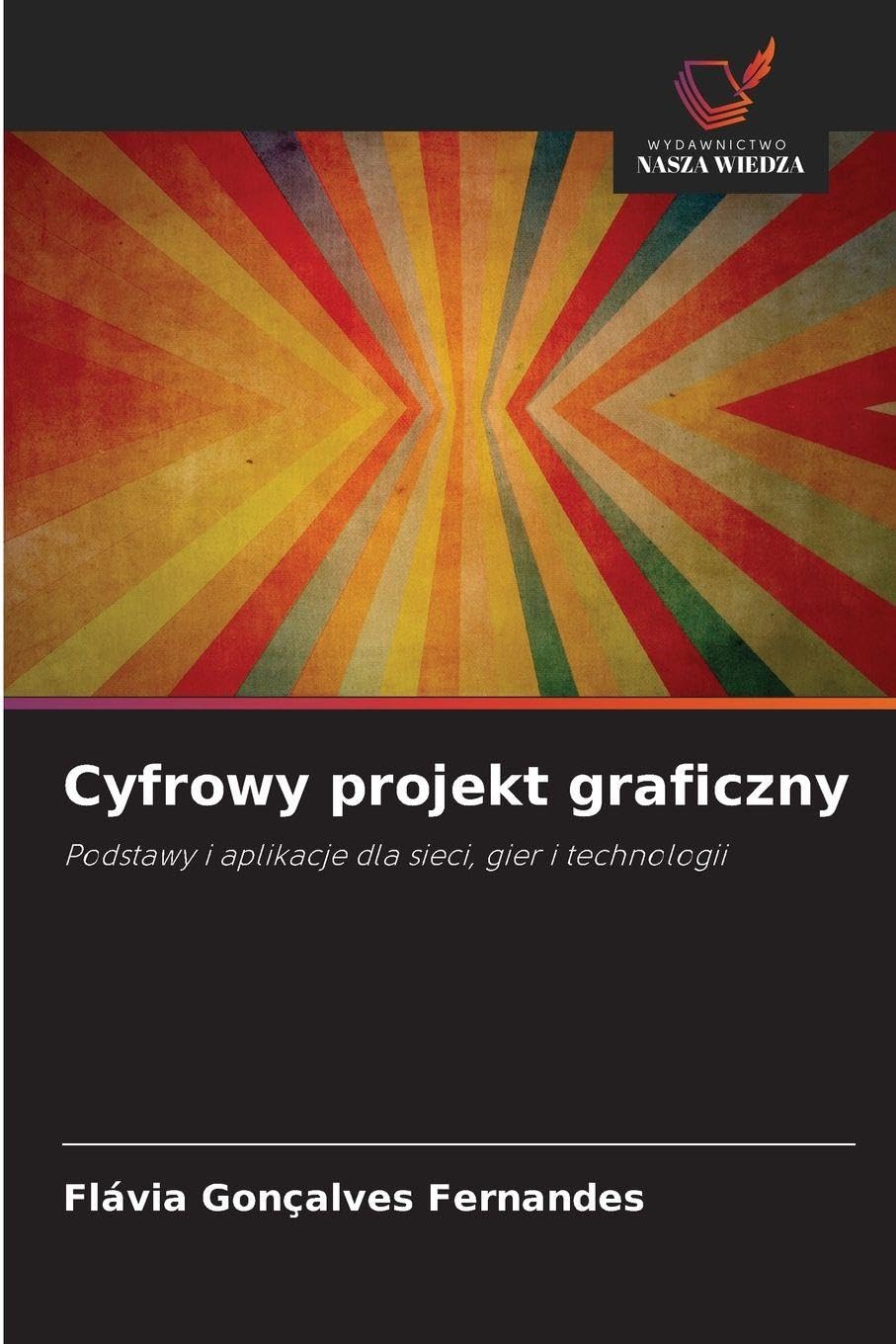 Cyfrowy projekt graficzny: Podstawy i aplikacje dla sieci, gier i technologii