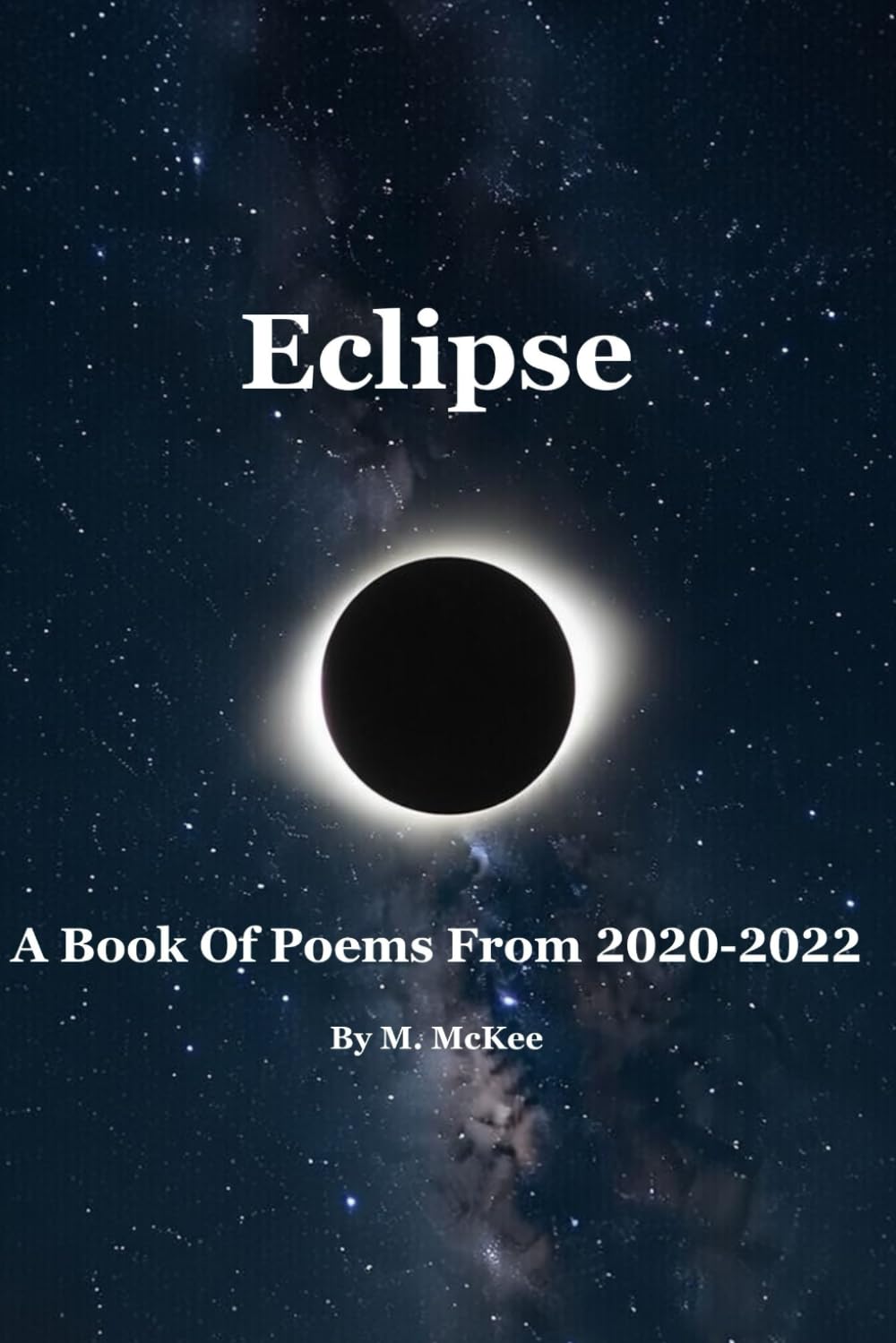 Eclipse: A Book Of Poems From 2020-2022: 1 (Echoes of The Heart)