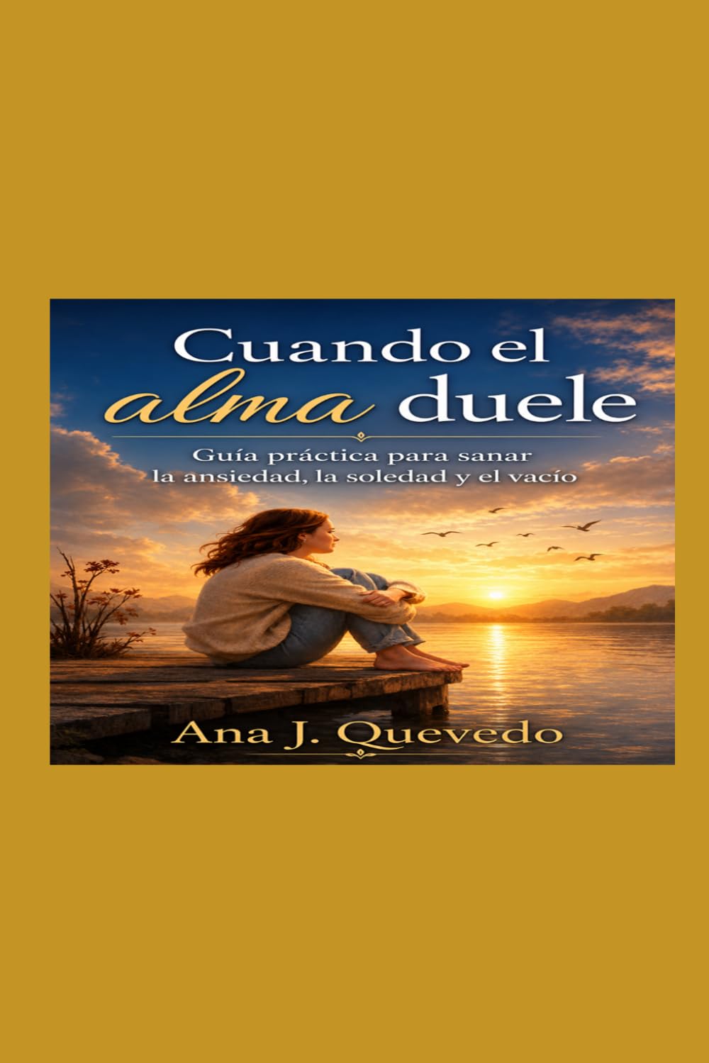 Cuando el alma duele: Guia practica para sanar la ansiedad, la soledad y el vacio