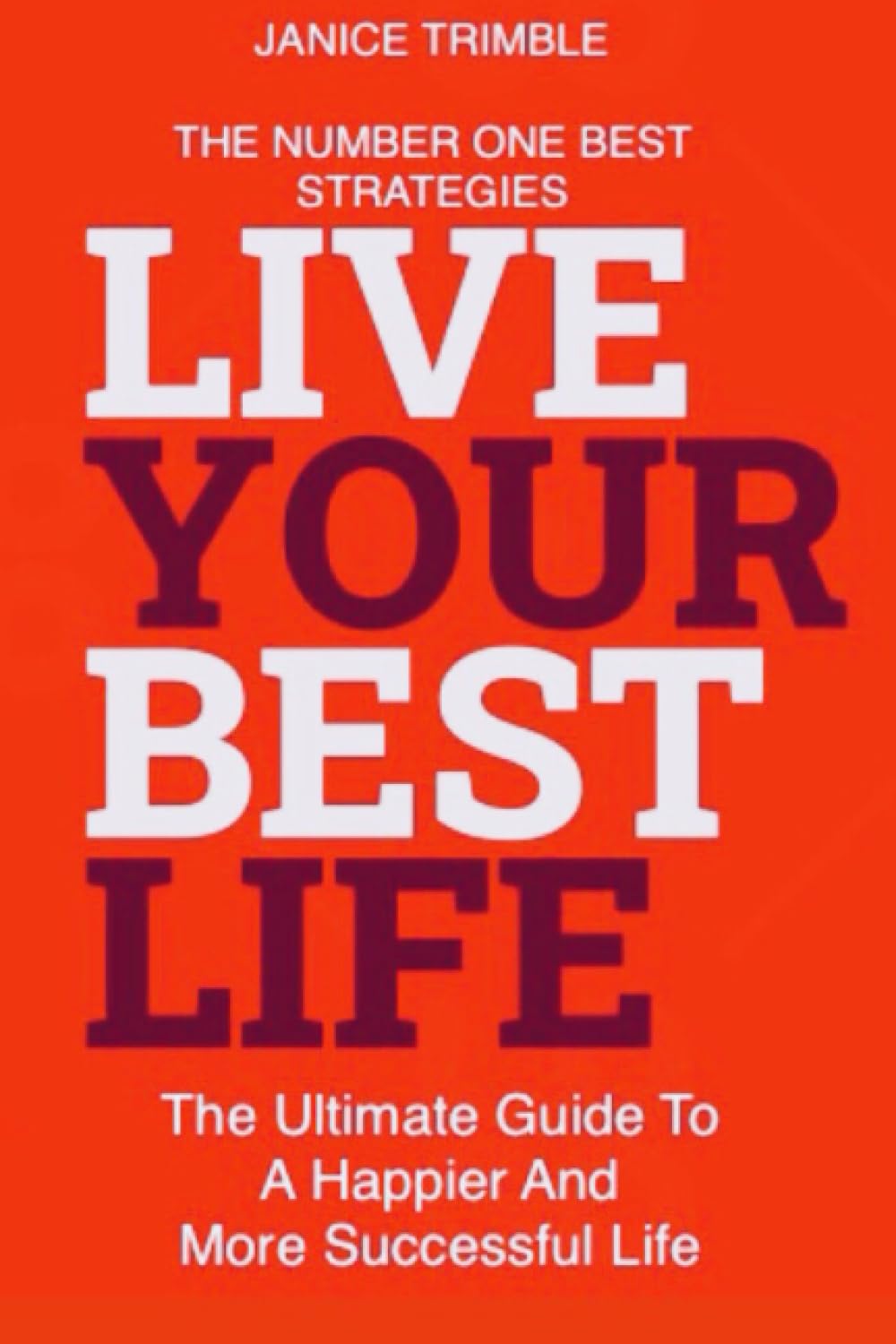 Live Your Best Life: The Ultimate Guide To A Happier And More Successful Life