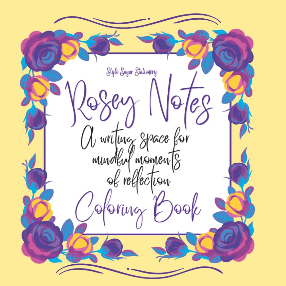 Rosey Notes Coloring Book: A Writing Space for Mindful Moments of Reflection (Style Sugar Stationery)