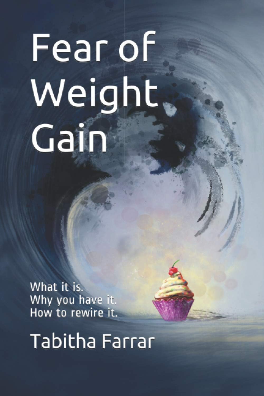Independently published Fear of Weight Gain: What it is. Why you have it. How to rewire it.