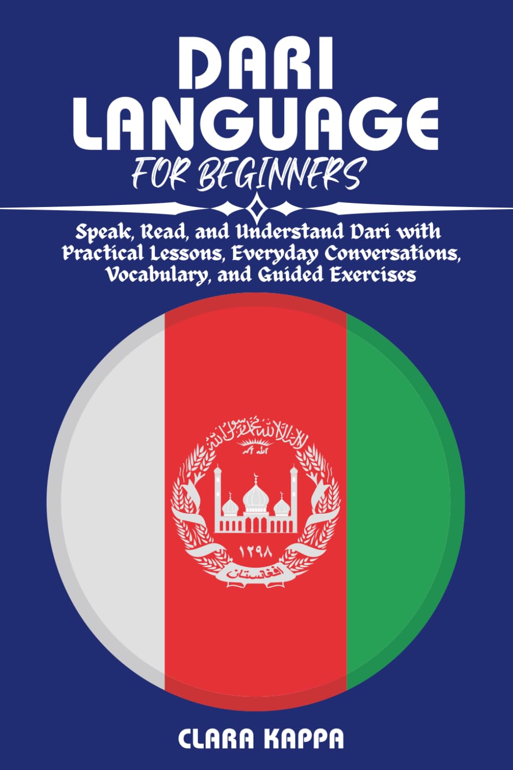 DARI LANGUAGE FOR BEGINNERS: Speak, Read, and Understand Dari with Practical Lessons, Everyday Conversations, Vocabulary, and Guided Exercises (Language Mastery Guides)