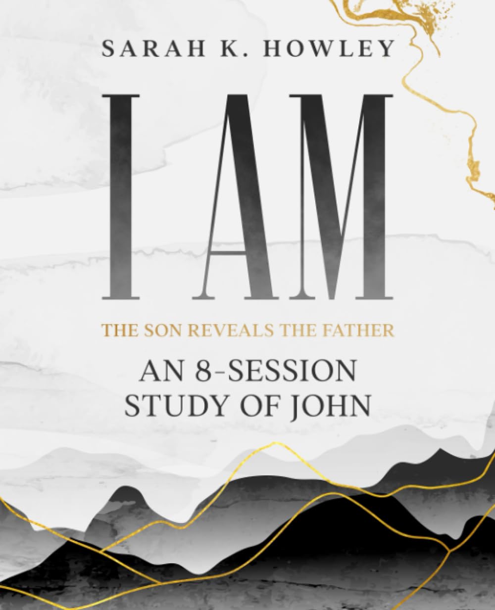 I Am: An 8-session Bible Study of John (The Son Reveals the Father)