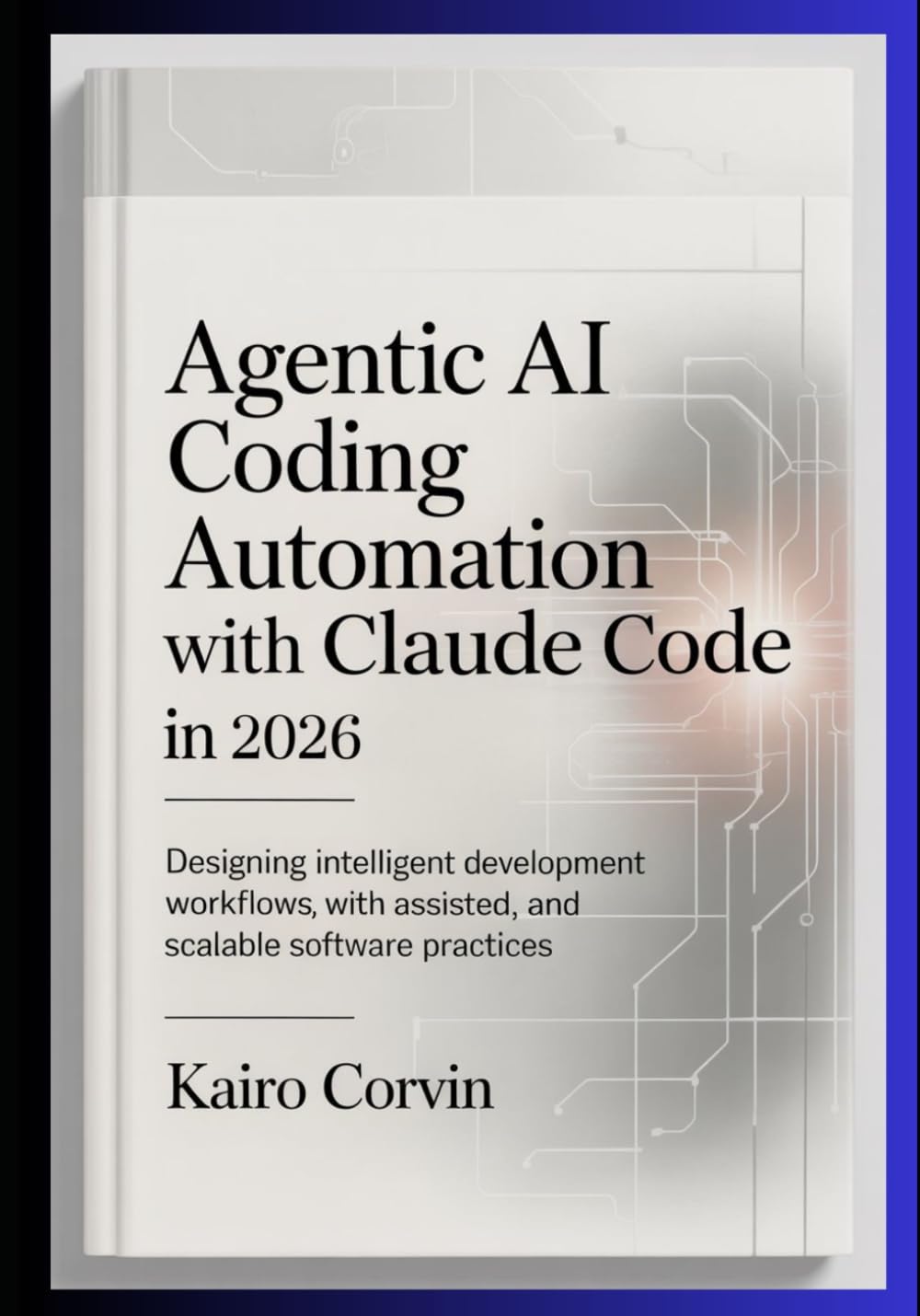 Agentic AI Coding Automation with Claude Code In 2026: Designing Intelligent Development Workflows with Assisted Tooling, and Scalable Software Practices