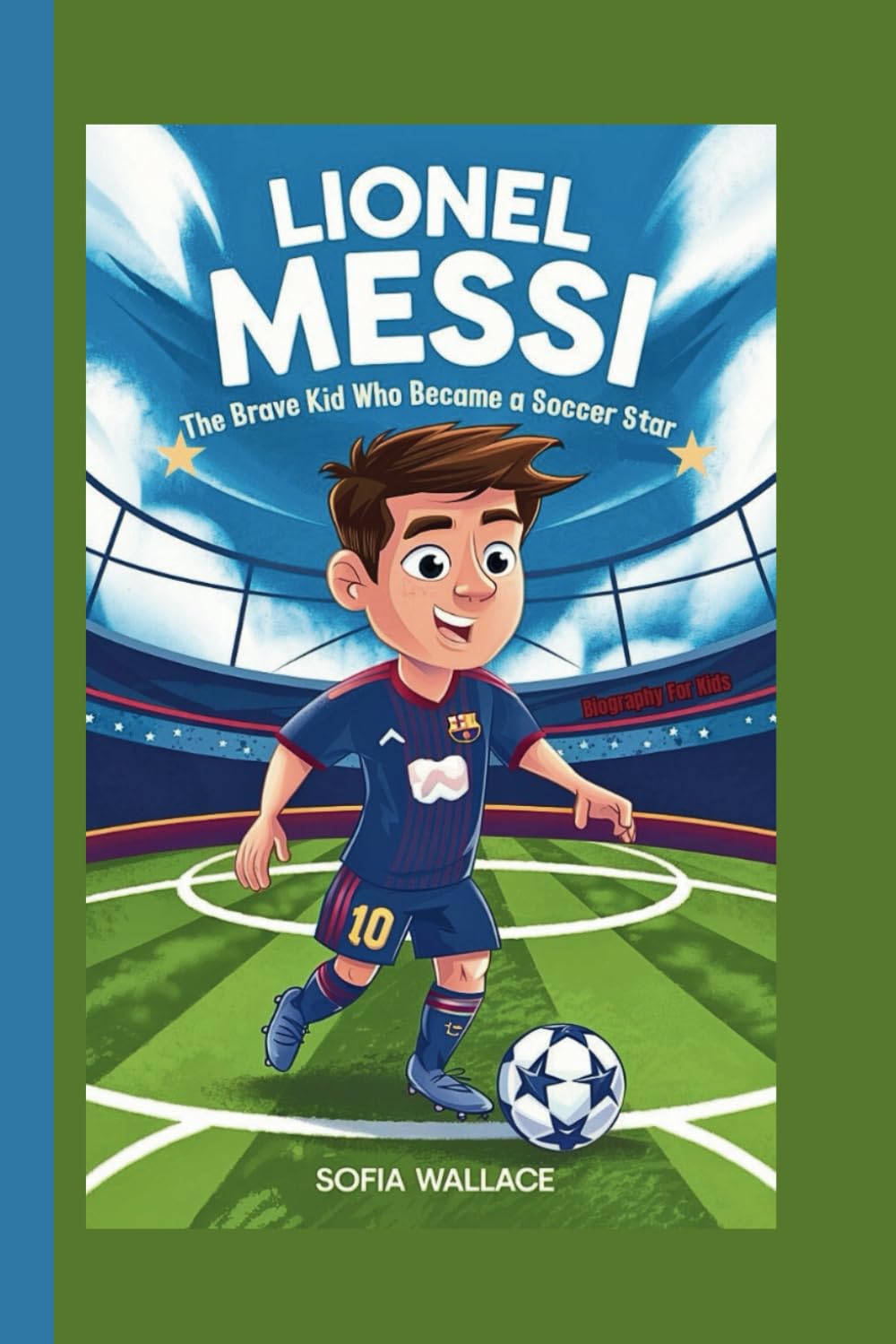 LIONEL MESSI: The Brave Kid Who Became a Soccer Star (Biography for Kids)