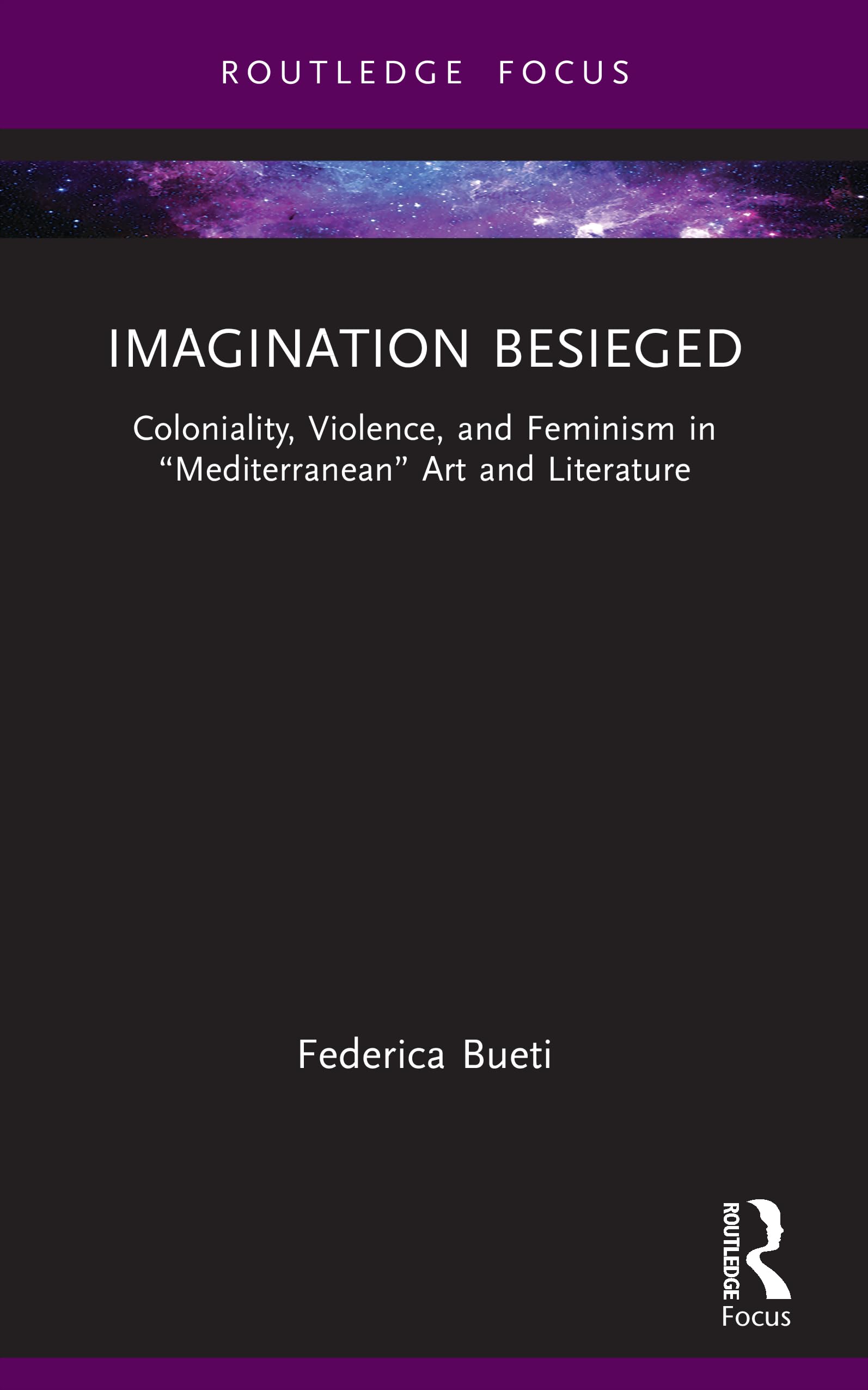 Imagination Besieged: Coloniality, Violence, and Feminism in “Mediterranean” Art and Literature (Routledge Focus on Literature)