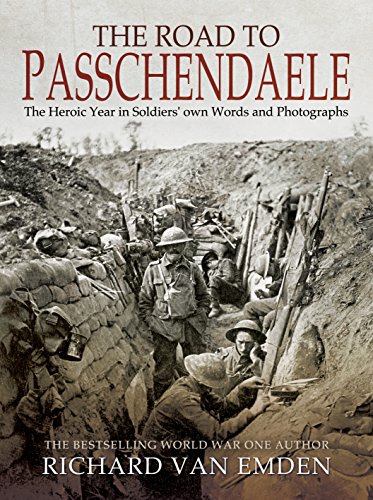 The Road to Passchendaele: The Heroic Year in Soldiers' own Words and Photographs