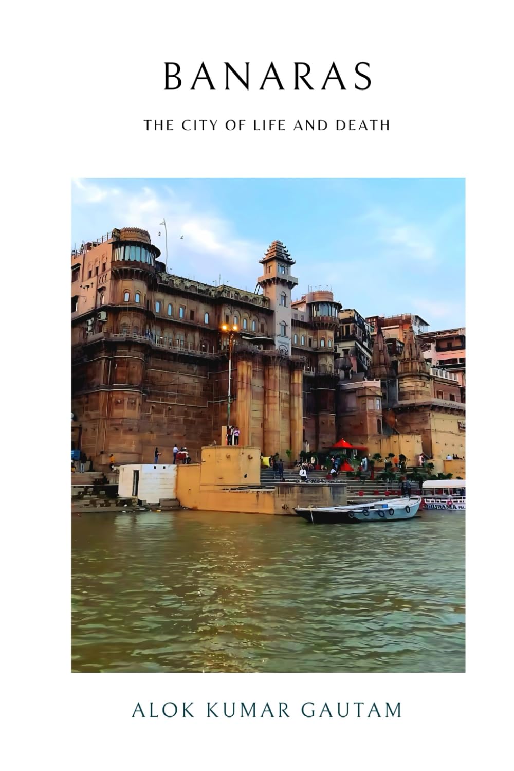 Banaras: The city of life and death (The Secrets of Sacred Journeys : Sacred Destinations: Stories from the Heart of India)