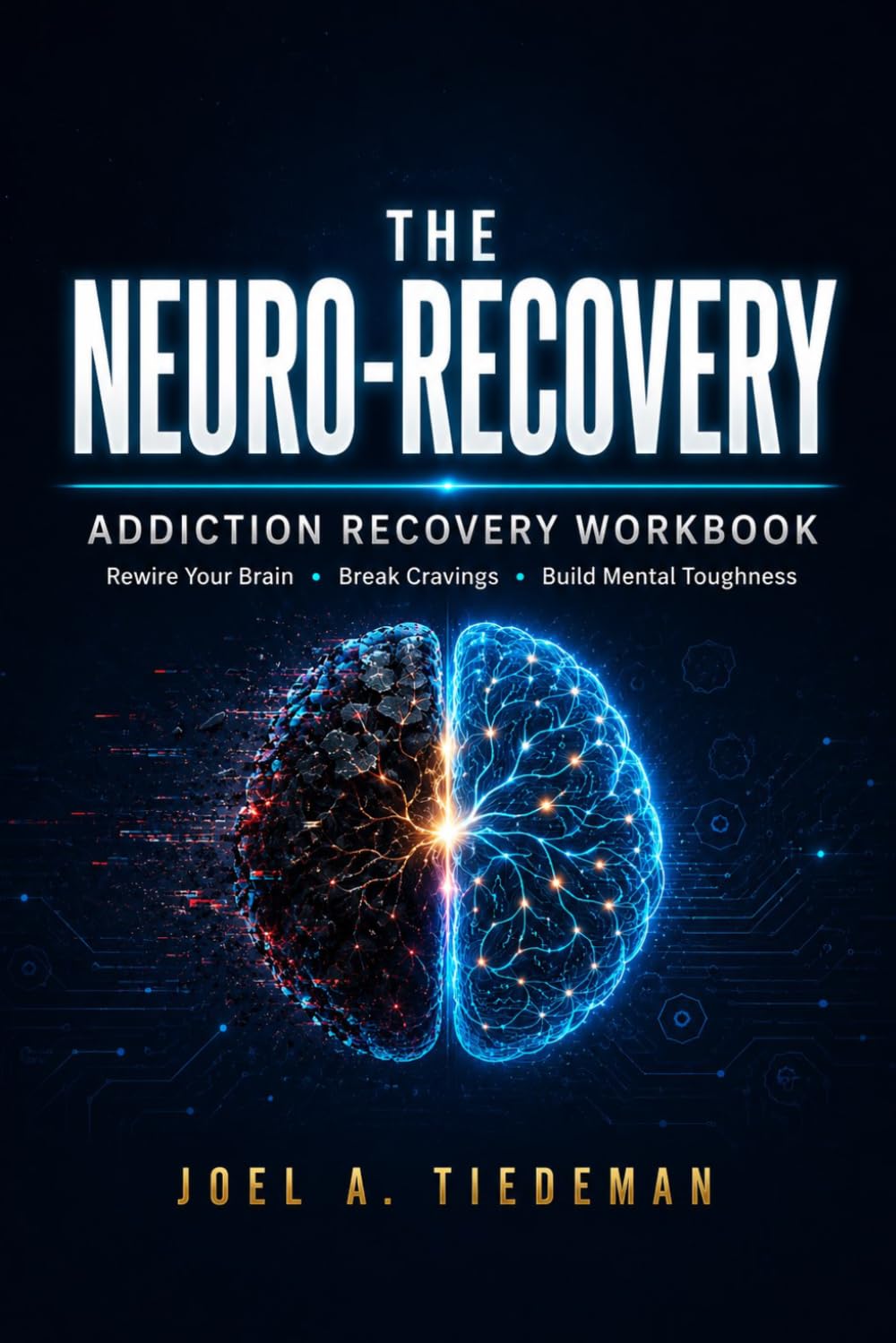 THE NEURO-RECOVERY ADDICTION RECOVERY WORKBOOK: A 90-Day Brain-Rewiring Protocol to Calm Cravings, Heal Trauma, and Reclaim Your Executive Function