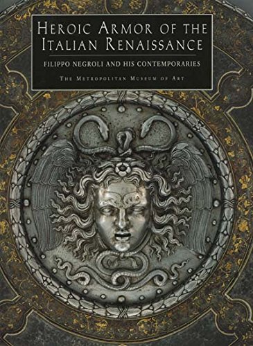 Heroic Armor of the Italian Renaissance: Filippo Negroli and His Contemporaries