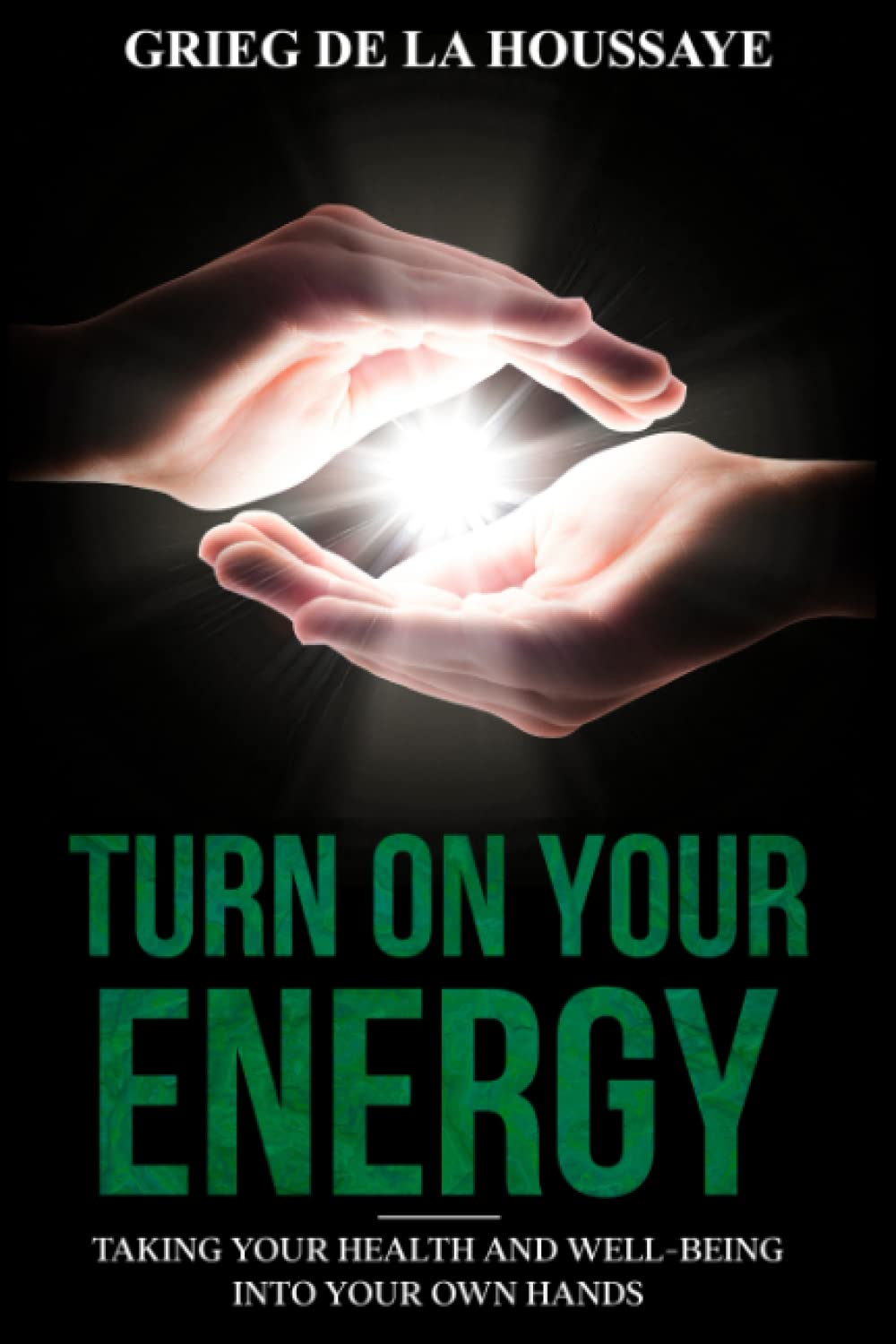 Turn On Your Energy: Taking Your Health and Well-being into Your Own Hands: 1 (Awaken Your Energy Series)