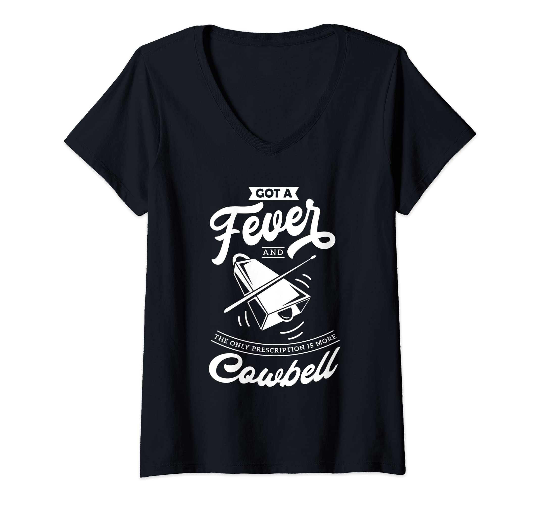 Womens I Got A Fever And The Only Prescription Is More Cowbell V-Neck T-Shirt