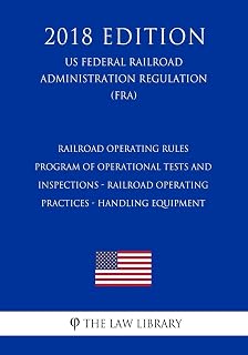 Railroad Operating Rules - Program of Operational Tests and Inspections - Railroad Operating Practices - Handling Equipment (US Federal Railroad Administration Regulation) (FRA) (2018 Edition)