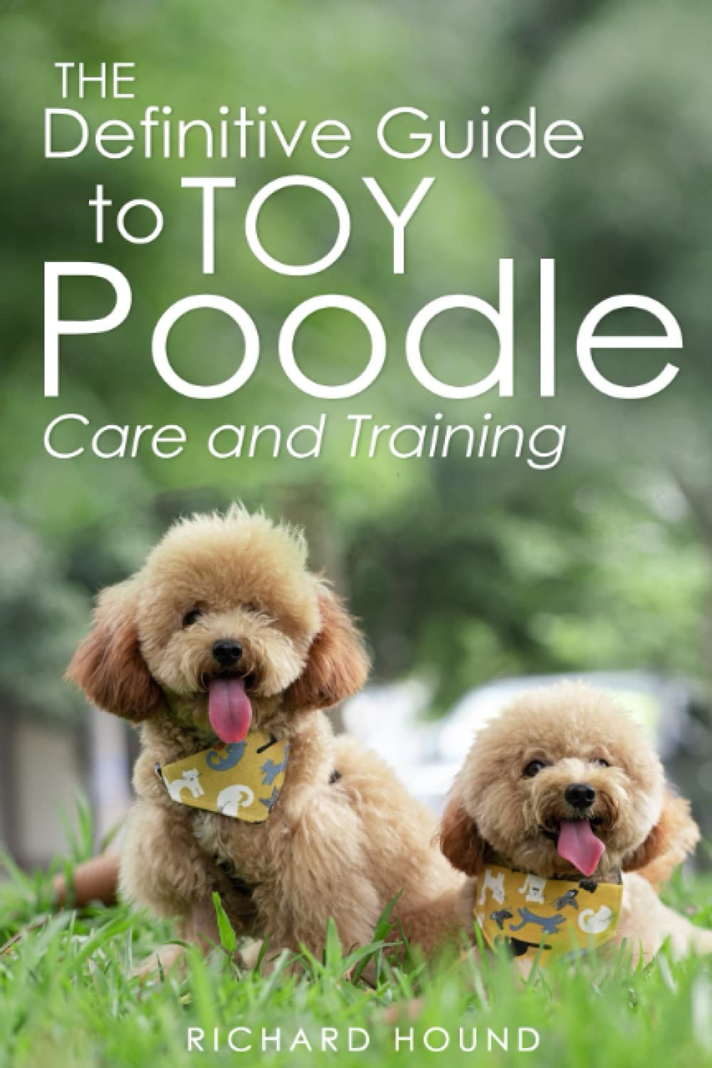 The Definitive Guide to Toy Poodle Care and Training: Learn the Essential Steps to Caring for and Training Your Toy Poodle
