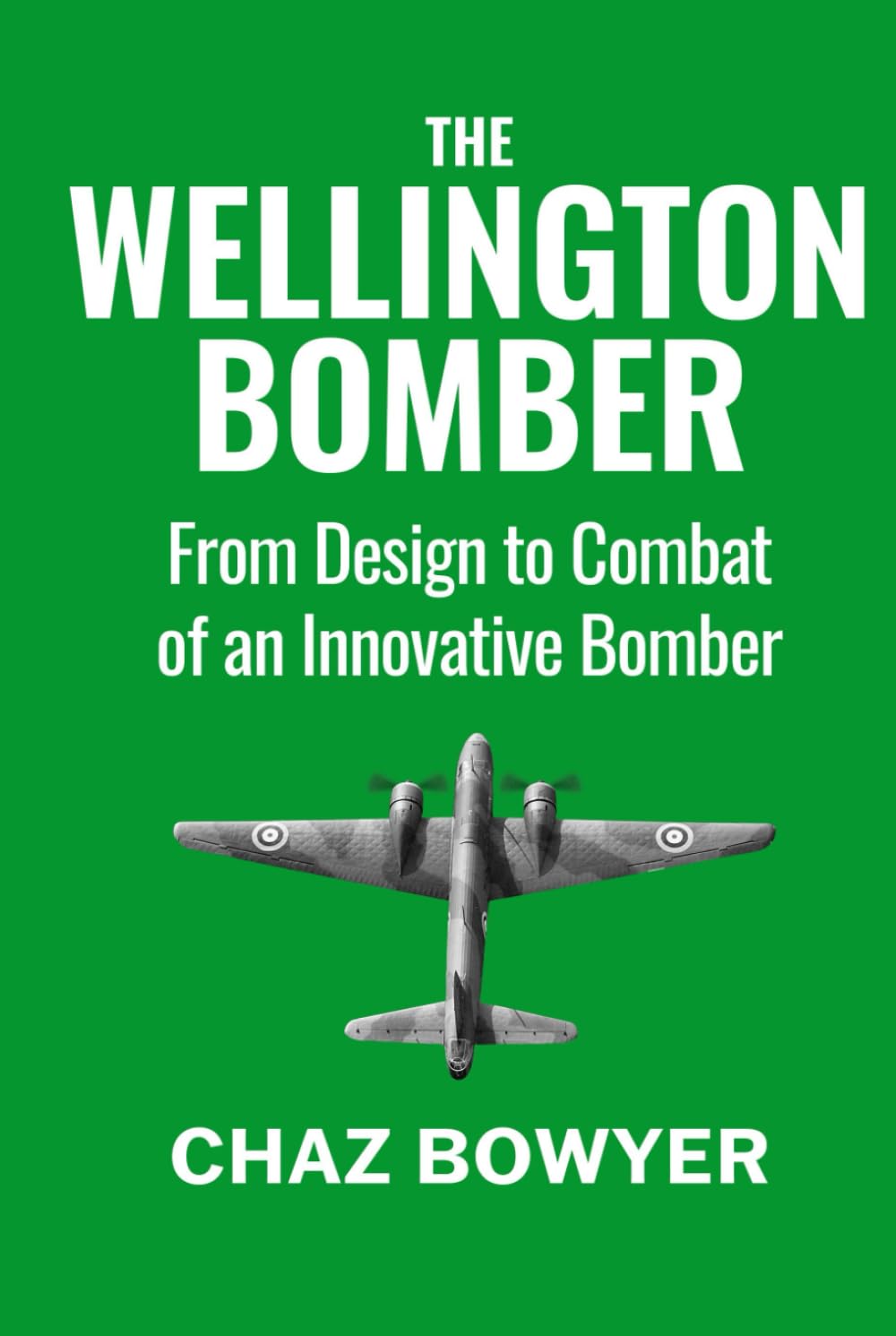 The Wellington Bomber: From Design to Combat of an Innovative Bomber (Great Planes of World War Two)