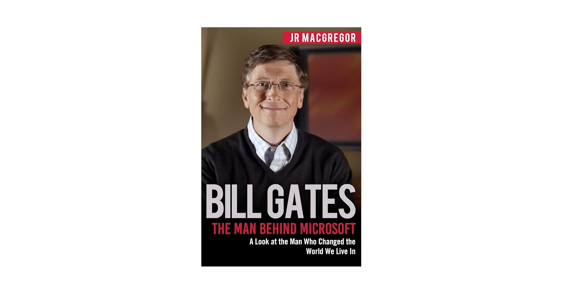 Bill Gates: The Man Behind Microsoft: A Look at the Man Who
