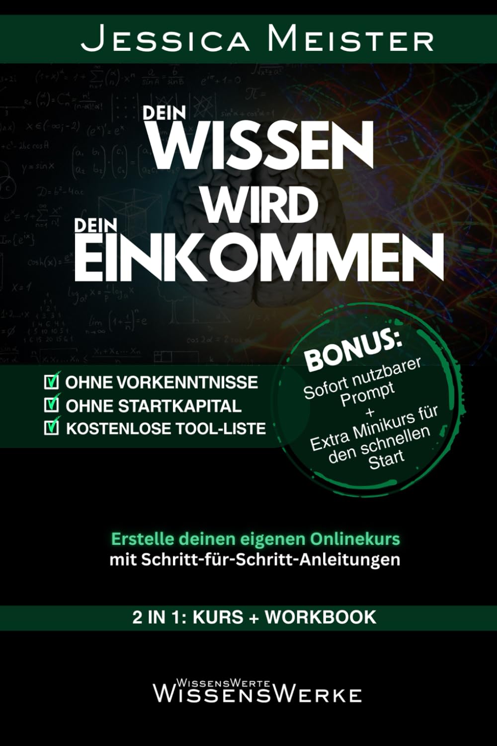 Dein Wissen wird dein Einkommen | 2 in 1 - Kurs und Workbook |: Der komplette Schritt-für-Schritt-Leitfaden, um Onlinekurse zu entwickeln, Wissen zu ... – auch ohne Vorkenntnisse oder Startkapital